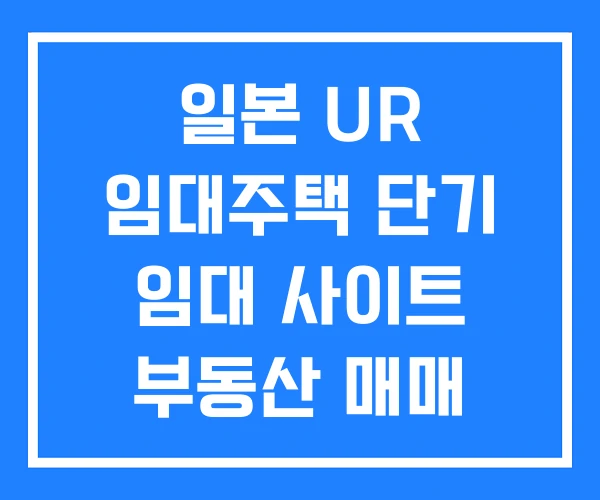 일본 UR 임대주택 단기 임대 사이트 부동산 매매