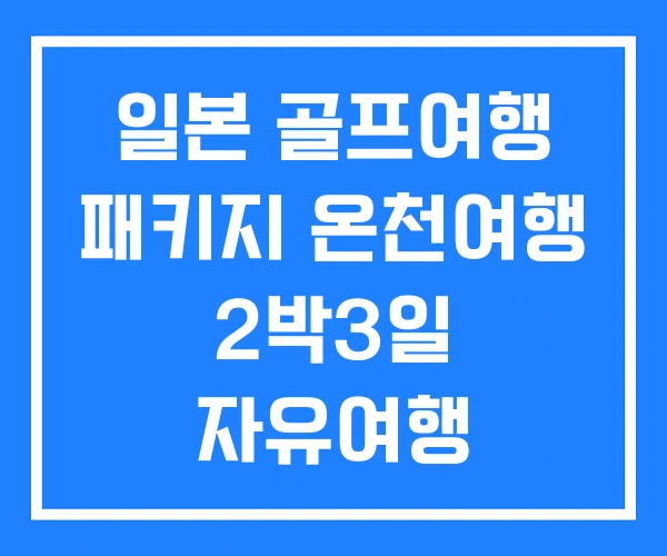 일본 골프여행 패키지 온천여행 2박3일 자유여행