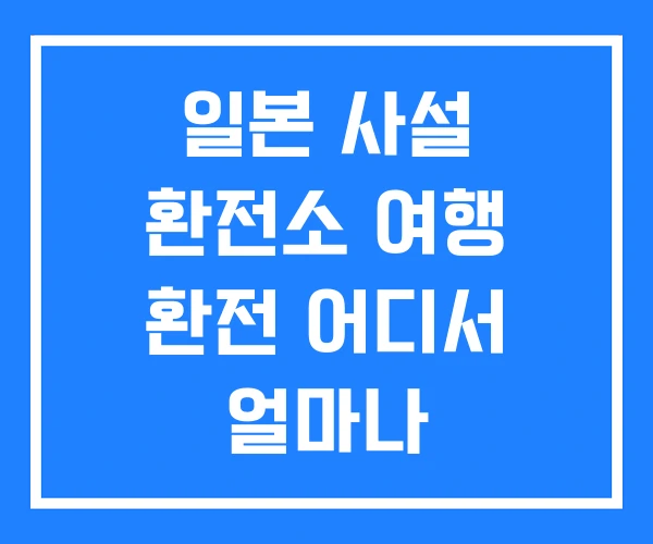 일본 사설 환전소 여행 환전 어디서 얼마나 일본 사설 환전소 여행 환전 어디서 얼마나
