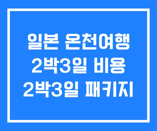 일본 온천여행 2박3일 비용 2박3일 패키지 일본 온천여행 2박3일 비용 2박3일 패키지