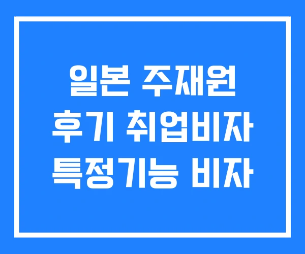 일본 주재원 후기 취업비자 특정기능 비자