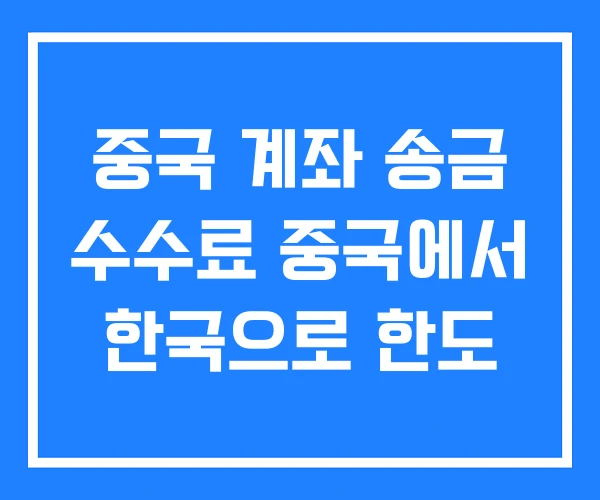 중국 계좌 송금 수수료 중국에서 한국으로 한도 중국 계좌 송금 수수료 중국에서 한국으로 한도