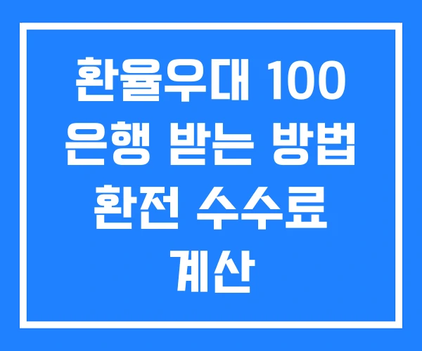 환율우대 100 은행 받는 방법 환전 수수료 계산 환율우대 100 은행 받는 방법 환전 수수료 계산