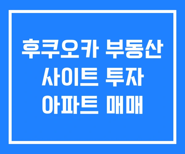 후쿠오카 부동산 사이트 투자 아파트 매매 후쿠오카 부동산 사이트 투자 아파트 매매