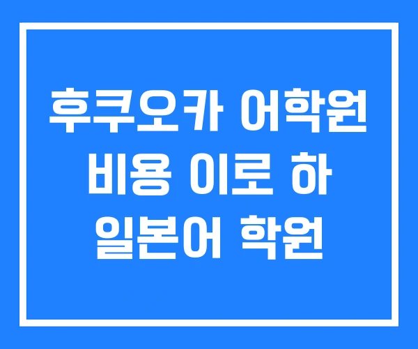 후쿠오카 어학원 비용 이로 하 일본어 학원 후쿠오카 어학원 비용 이로 하 일본어 학원
